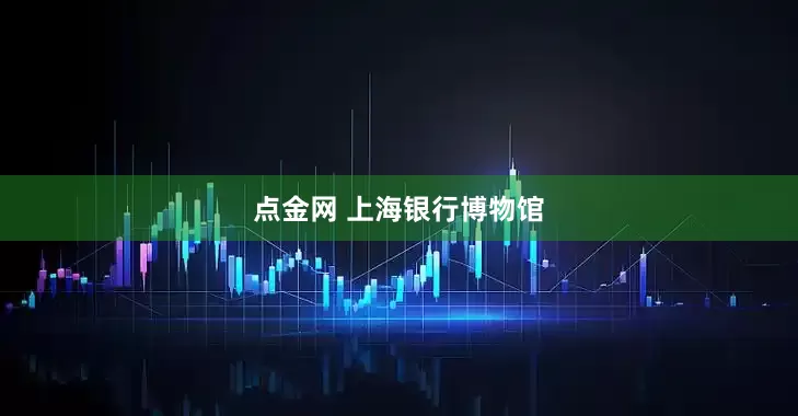 点金网 上海银行博物馆