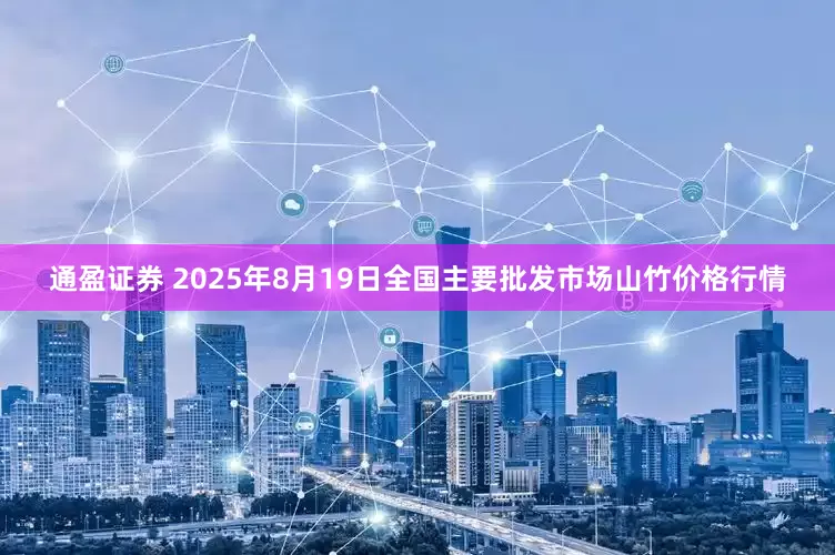 通盈证券 2025年8月19日全国主要批发市场山竹价格行情
