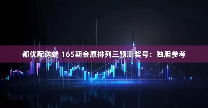 都优配送端 165期金原排列三预测奖号：独胆参考