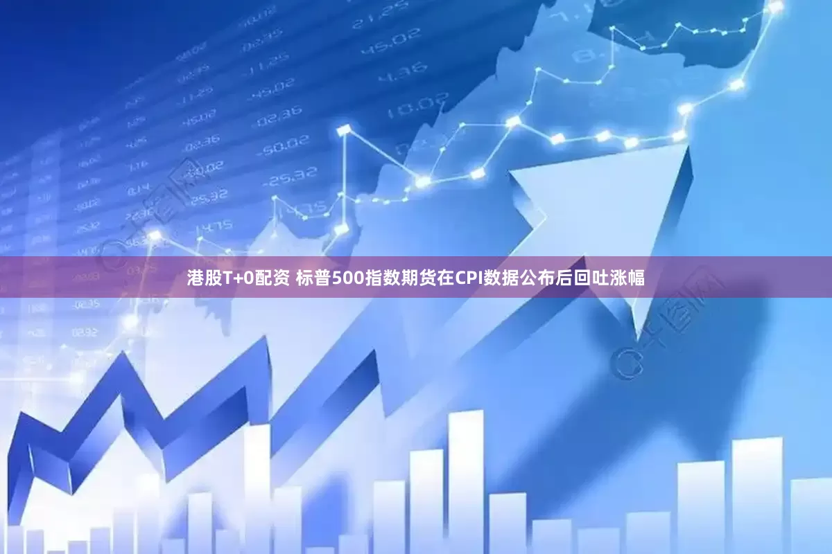 港股T+0配资 标普500指数期货在CPI数据公布后回吐涨幅